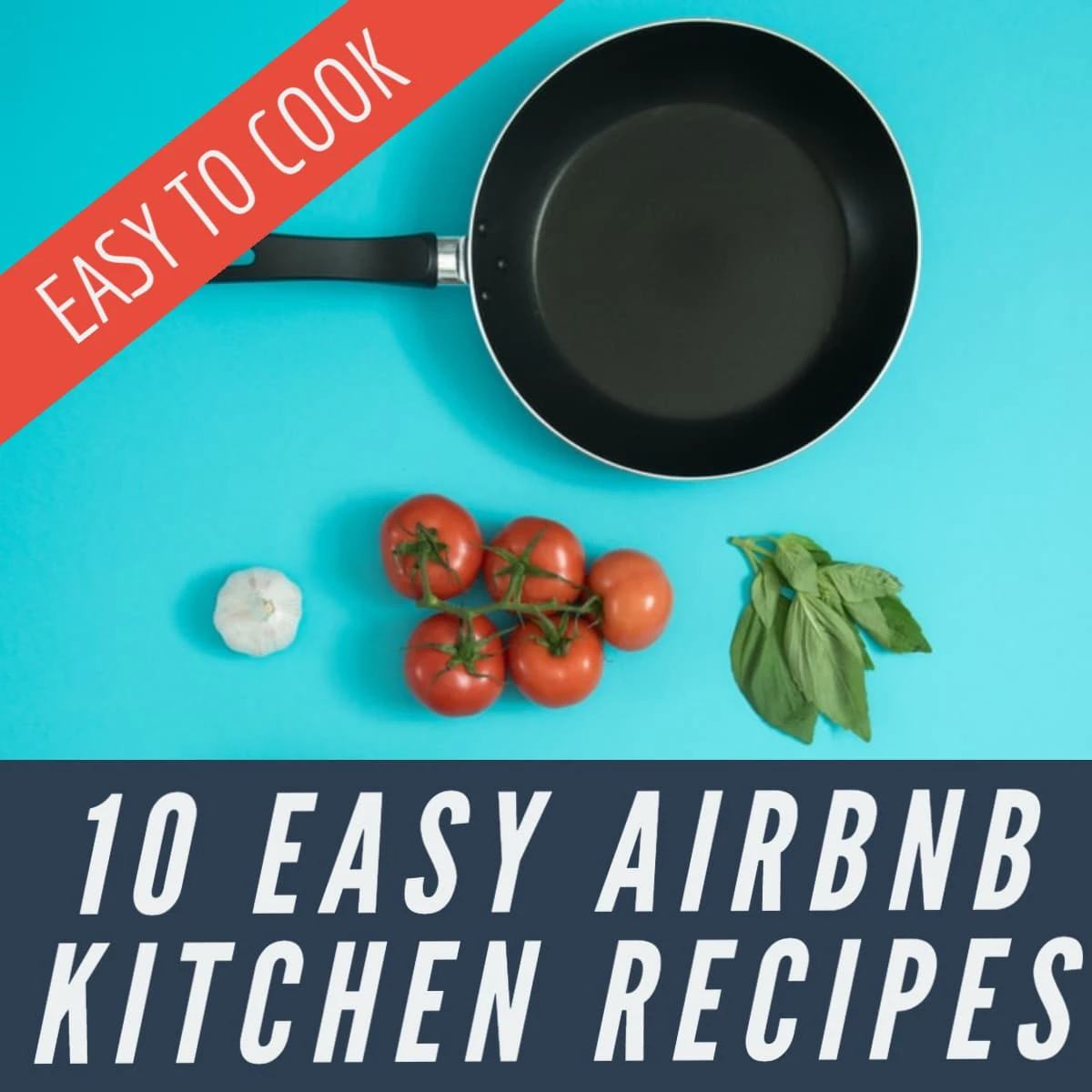 10 simple recipes that can be easily prepared in an airbnb, vacation rental, or even rv kitchen, plus included shopping list