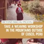 Text reads: beyond machu picchu, taking a weaving workshop in the moiuntains outside of cusco peru, overlayed over image of a a female weaver in peru walks past a bunting made of tassels.