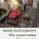 An image of tourists taking a photo of a native woman in peru, with the caption travel photography why consent matters.
