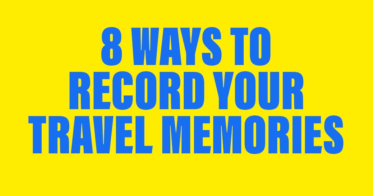 8 Ways to Record your Travel Memories