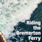 Text reading riding the bremerton ferry from seattle overlaid over an image of the back deck of a fairy and the wake behind it.
