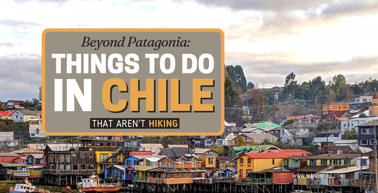Beyond Patagonia: Things to Do in Chile (that Aren't Hiking)